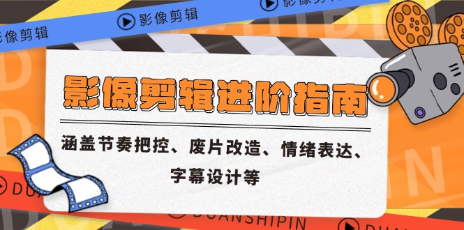 影像剪辑进阶指南，涵盖节奏把控、废片改造、情绪表达、字幕设计等网赚项目-美肚杀分享