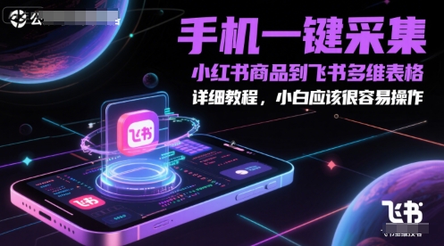 手机一键采集小红书商品到飞书多维表格,详细教程,小白应该很容易操作网赚项目-美肚杀分享