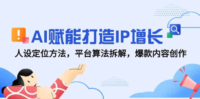AI赋能打造IP增长,人设定位方法,平台算法拆解,爆款内容创作网赚项目-美肚杀分享