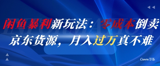 闲鱼暴利新玩法：零成本倒卖京东货源，月入过1W真不难网赚项目-美肚杀分享