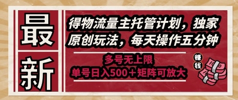 最新得物流量主托管计划,独家原创玩法,每天操作五分钟,多号无上限,单号日入5张+矩阵可放大【揭秘】网赚项目-美肚杀分享