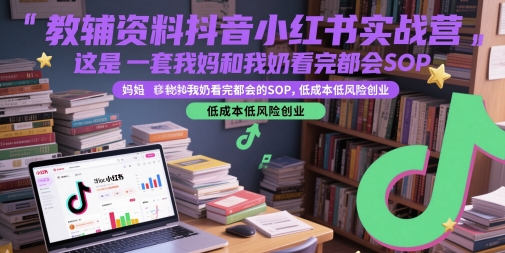 教辅资料抖音小红书实战营，这是一套我妈和我奶看完都会的SOP，低成本低风险创业网赚项目-美肚杀分享