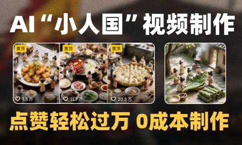 爆款1000W+播放微缩景观迷你小人国AI视频0成本制作全流程教学网赚项目-美肚杀分享